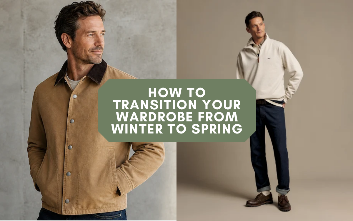 How to Transition Your Wardrobe From Winter to Spring: A Men's Guid